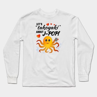 Let's "takoyaki" about J-POP - Play on words for talk about J-POP Long Sleeve T-Shirt